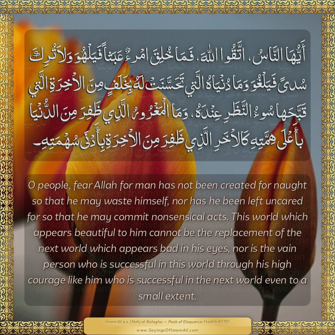 O people, fear Allah for man has not been created for naught so that he...